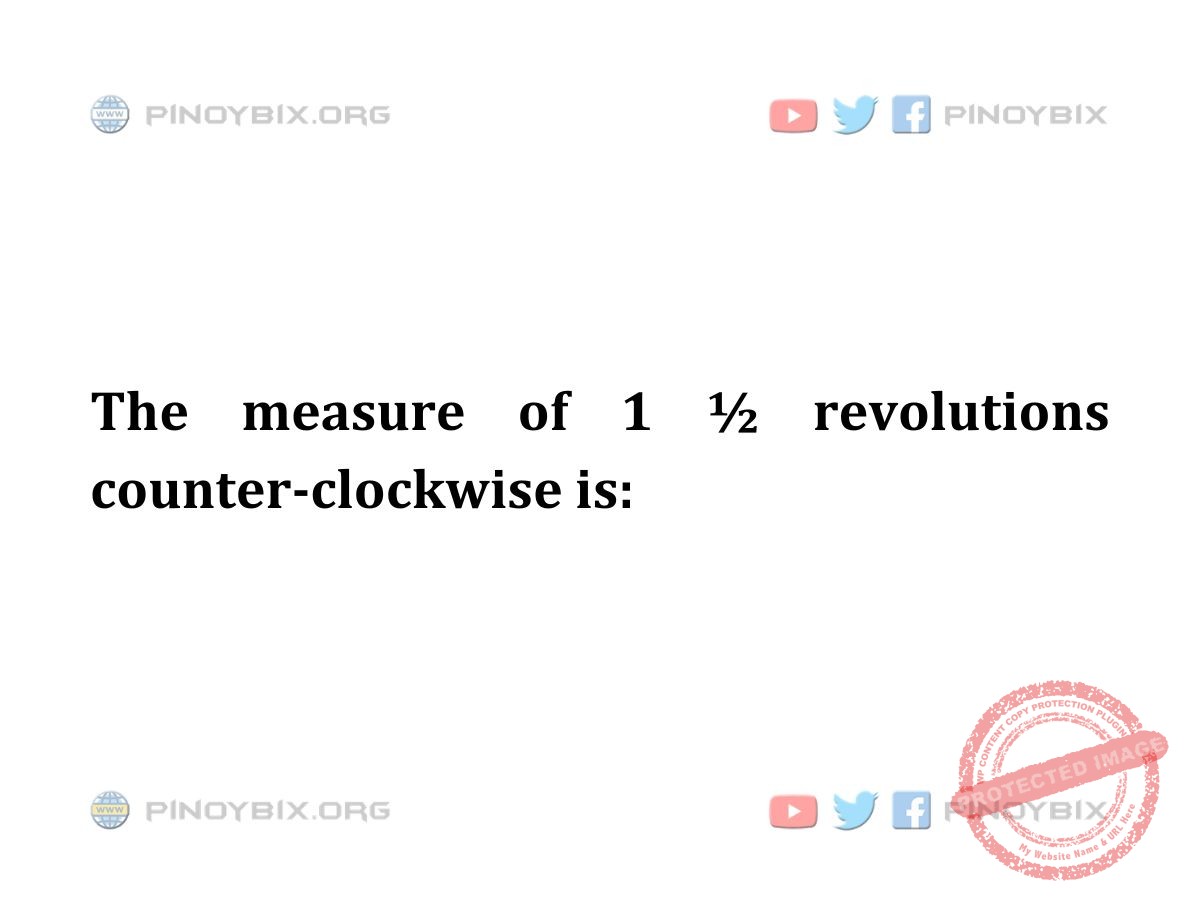 Solution: The measure of 1 ½ revolutions counter-clockwise is