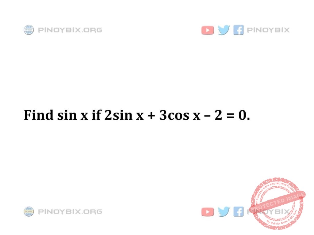 Solution: Find sin x if 2sin x + 3cos x – 2 = 0.