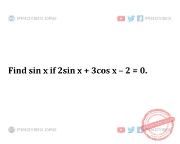 Solution: Find sin x if 2sin x + 3cos x – 2 = 0. Solution: Find sin x if 2sin x + 3cos x – 2 = 0.