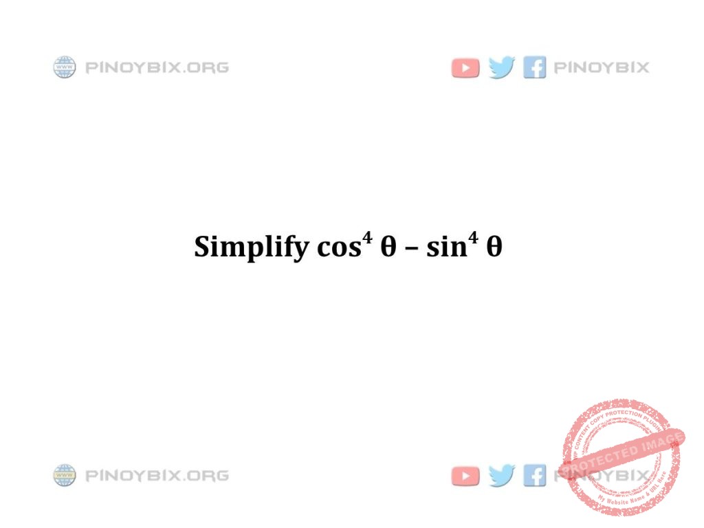 Solution: Simplify cos^4 θ – sin^4 θ 