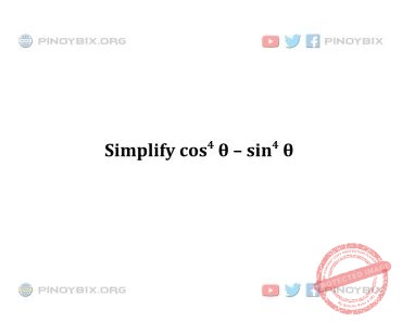 Solution: Simplify cos^4 θ – sin^4 θ Solution: Simplify cos^4 θ – sin^4 θÂ
