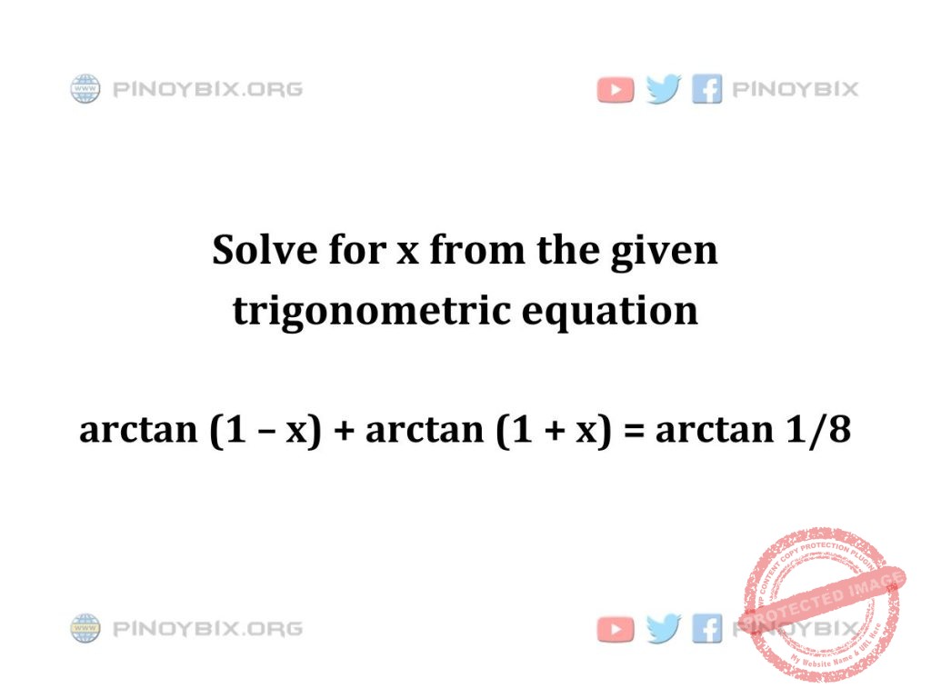 Solution: Solve for x from the given trigonometric equation