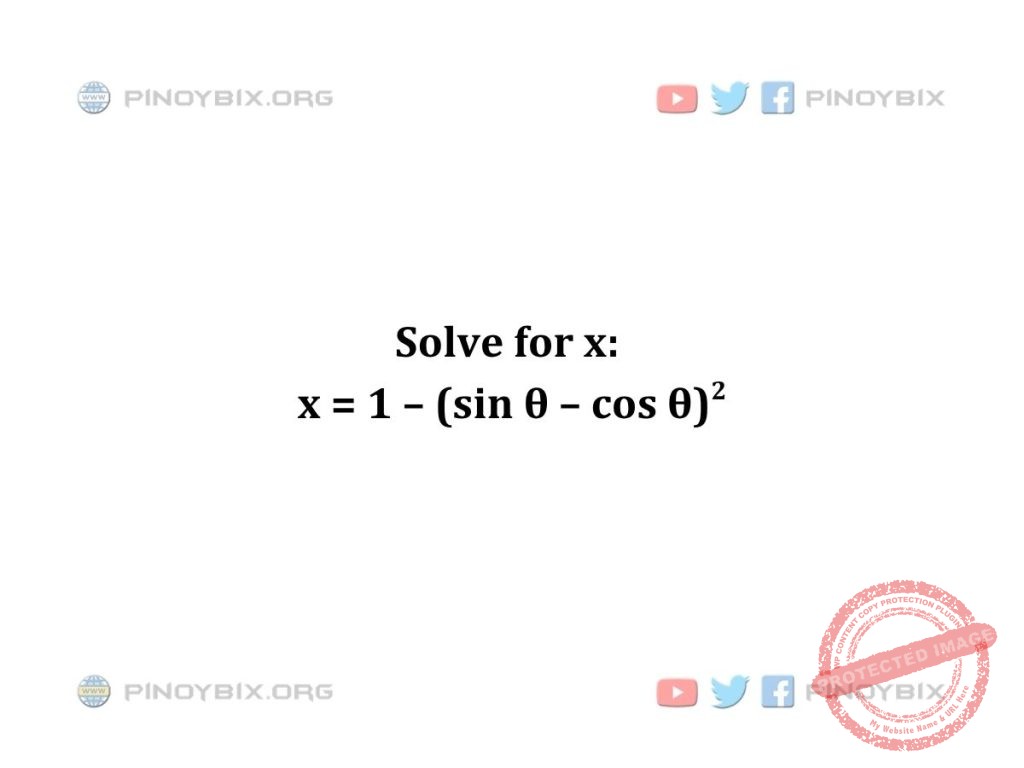Solution: Solve for x: x = 1 – (sin θ – cos θ)^2
