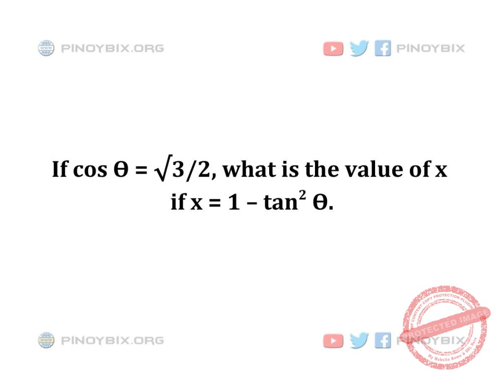 Solution: If cos Ѳ = √3/2, what is the value of x if x = 1 – tan^2 Ѳ