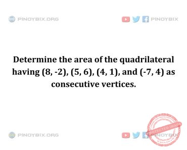 Solution: Determine the area of the quadrilateral having (8, -2), (5, 6), (4, 1), and (-7, 4)