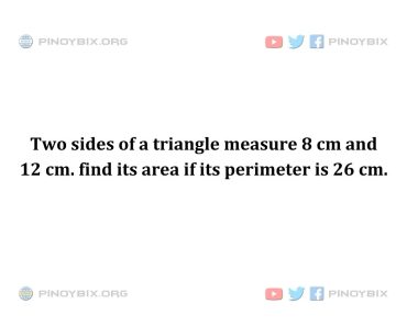 Solution: Find its area if its perimeter is 26 cm.