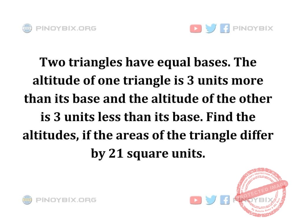 Solution: Find the altitudes, if the areas of the triangle differ by 21 square units