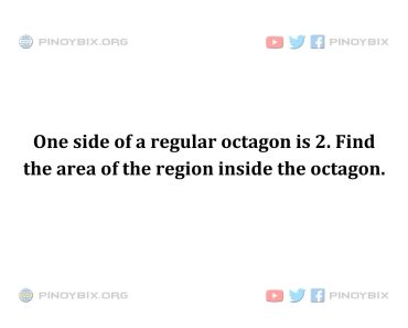 Solution: Find the area of the region inside the octagon