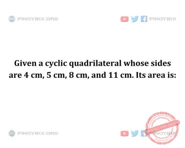 Solution: Given a cyclic quadrilateral whose sides are 4 cm, 5 cm, 8 cm, and 11 cm. Its area is