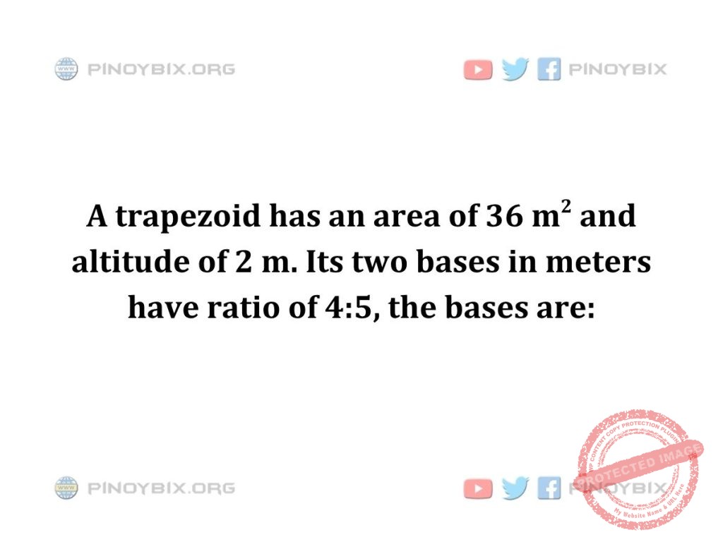 Solution: Its two bases in meters have ratio of 4:5, the bases are