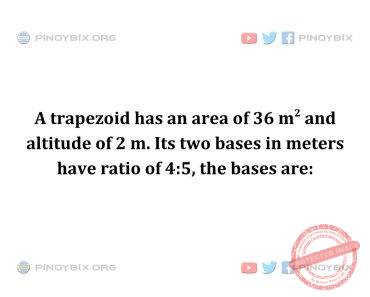 Solution: Its two bases in meters have ratio of 4:5, the bases are