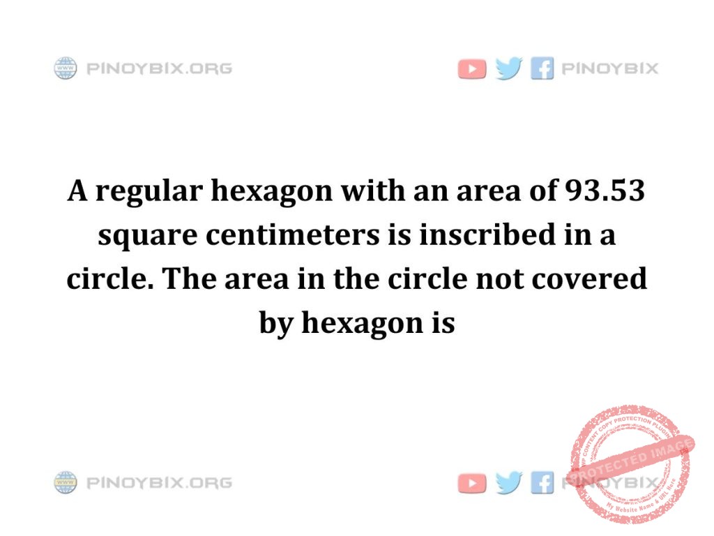 Solution: The area in the circle not covered by hexagon is