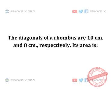 Solution: The diagonals of a rhombus are 10 cm. and 8 cm., respectively. Its area is