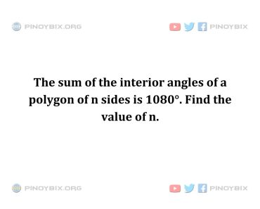 Solution: The sum of the interior angles of a polygon of n sides is 1080°