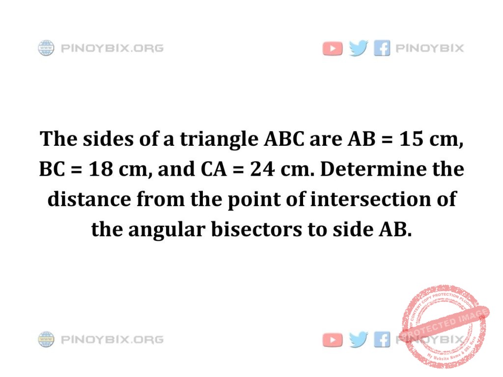 Solution: Determine the distance from the point of intersection of the angular bisectors to side AB