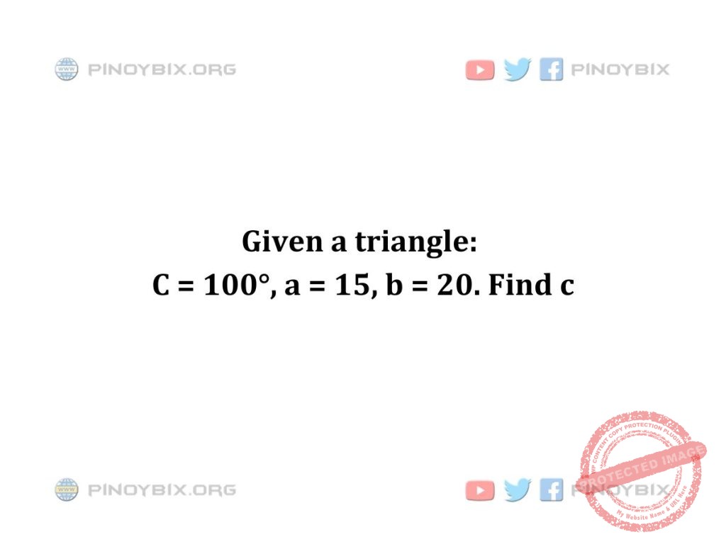 Solution: Given a triangle: C = 100°, a = 15, b = 20. Find c