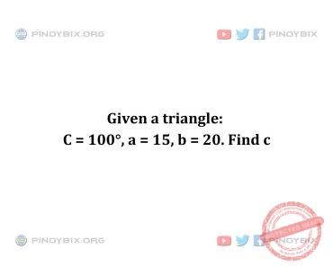 Solution: Given a triangle: C = 100°, a = 15, b = 20. Find c