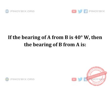 Solution: If the bearing of A from B is 40° W, then the bearing of B from A is: