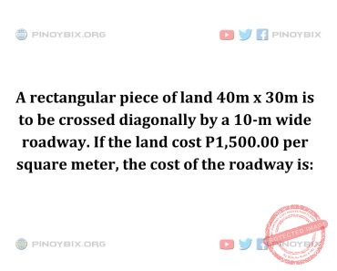 Solution: If the land cost P1,500.00 per square meter, the cost of the roadway is