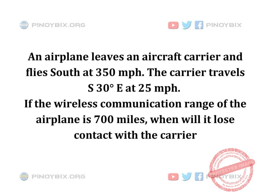 Solution: If the wireless communication range of the airplane is 700 miles, when will it lose contact with the carrier?