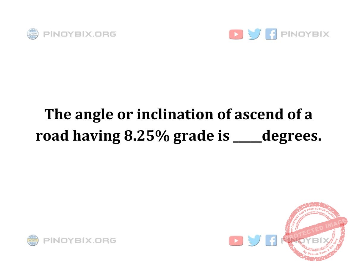 Plane Trigonometry - The angle or inclination of ascend of a road having 8.25% grade is