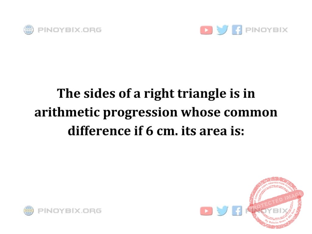 Solution: The sides of a right triangle is in arithmetic progression whose common difference if 6 cm