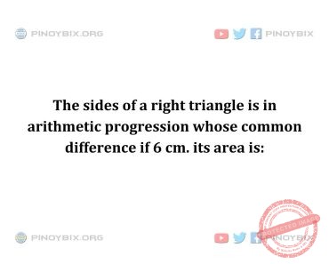 Solution: The sides of a right triangle is in arithmetic progression whose common difference if 6 cm