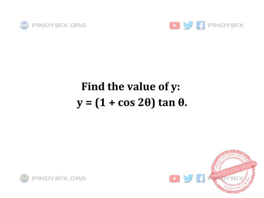 Solution: Find the value of y: y = (1 + cos 2θ) tan θ