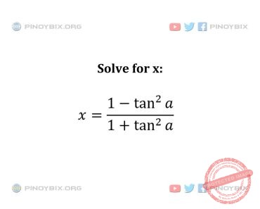 Solution: Solve for x: x = ((1 – tan^2 a)/(1 + tan^2 a))
