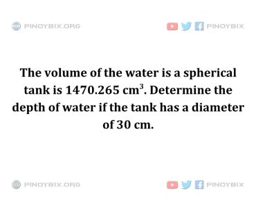 Solution: Determine the depth of water if the tank has a diameter of 30 cm Solution: Determine the depth of water if the tank has a diameter of 30 cm
