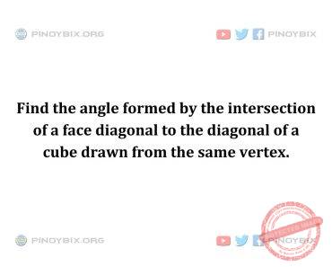 Solution: Find the angle formed by the intersection of a face diagonal to the diagonal of a cube