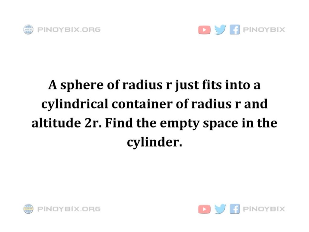 Solution: Find the empty space in the cylinder