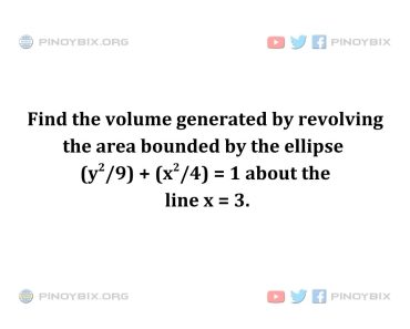 Solution: Find the volume generated by revolving the area bounded by the ellipse