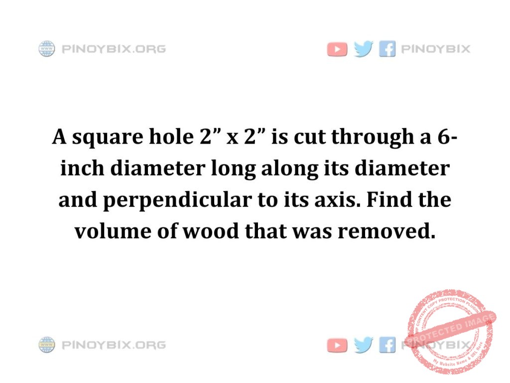 Solution: Find the volume of wood that was removed