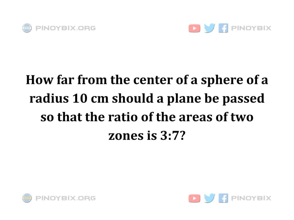 Solution: How far from the center of a sphere of a radius 10 cm should a plane be passed