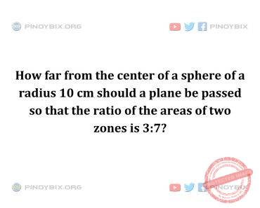 Solution: How far from the center of a sphere of a radius 10 cm should a plane be passed Solution: How far from the center of a sphere of a radius 10 cm should a plane be passed