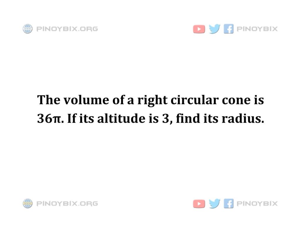 Solution: If its altitude is 3, find its radius