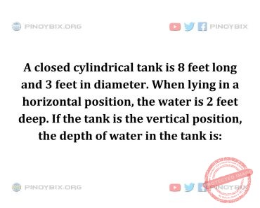 Solution: If the tank is the vertical position, the depth of water in the tank is Solution: If the tank is the vertical position, the depth of water in the tank is