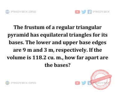 Solution: If the volume is 118.2 cu. m., how far apart are the bases? Solution: If the volume is 118.2 cu. m., how far apart are the bases?