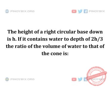 Solution: The ratio of the volume of water to that of the cone is Solution: The ratio of the volume of water to that of the cone is