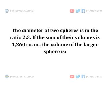 Solution: The volume of the larger sphere is Solution: The volume of the larger sphere is