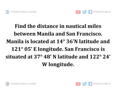 Solution: Find the distance in nautical miles between Manila and San Francisco