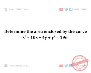 Solution: Determine the area enclosed by the curve x^2 – 10x + 4y + y^2 = 196