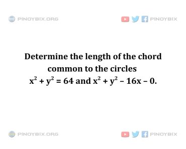 Solution: Determine the length of the chord common to the circles