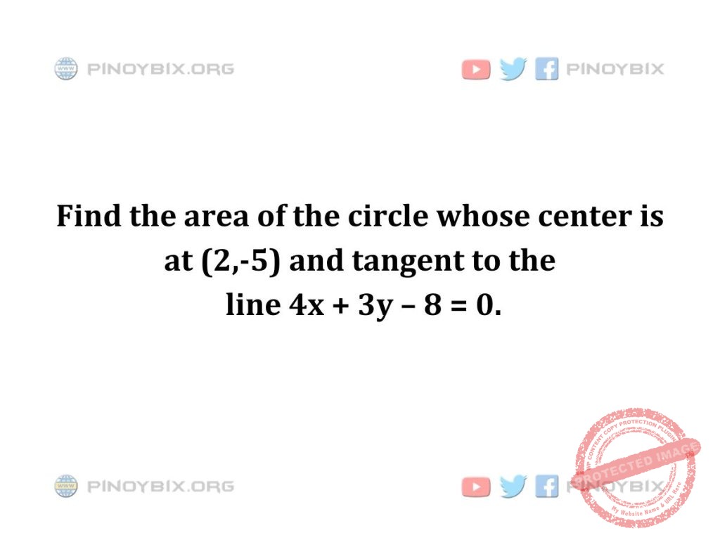 Solution: Find the area of the circle whose center is at (2,-5) and tangent to the line