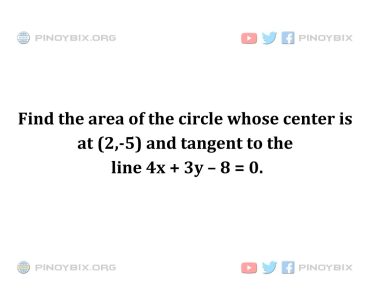 Solution: Find the area of the circle whose center is at (2,-5) and tangent to the line
