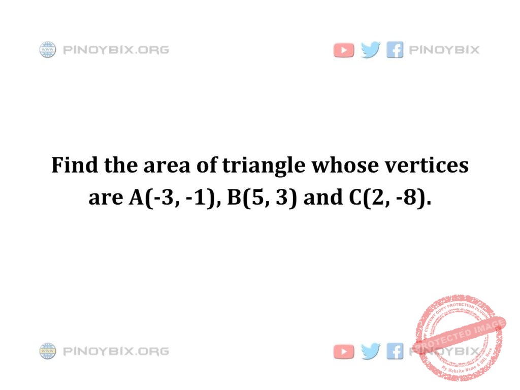 Solution: Find the area of triangle whose vertices are A(-3, -1), B(5, 3) and C(2, -8)