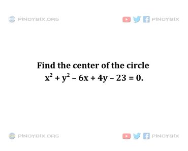 Solution: Find the center of the circle x^2 + y^2 – 6x + 4y – 23 = 0 Solution: Find the center of the circle x^2 + y^2 – 6x + 4y – 23 = 0