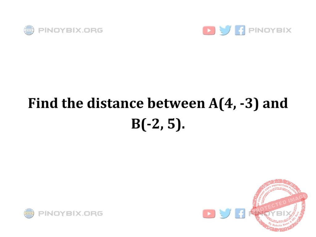 Solution: Find the distance between A(4, -3) and B(-2, 5)