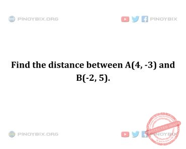 Solution: Find the distance between A(4, -3) and B(-2, 5)